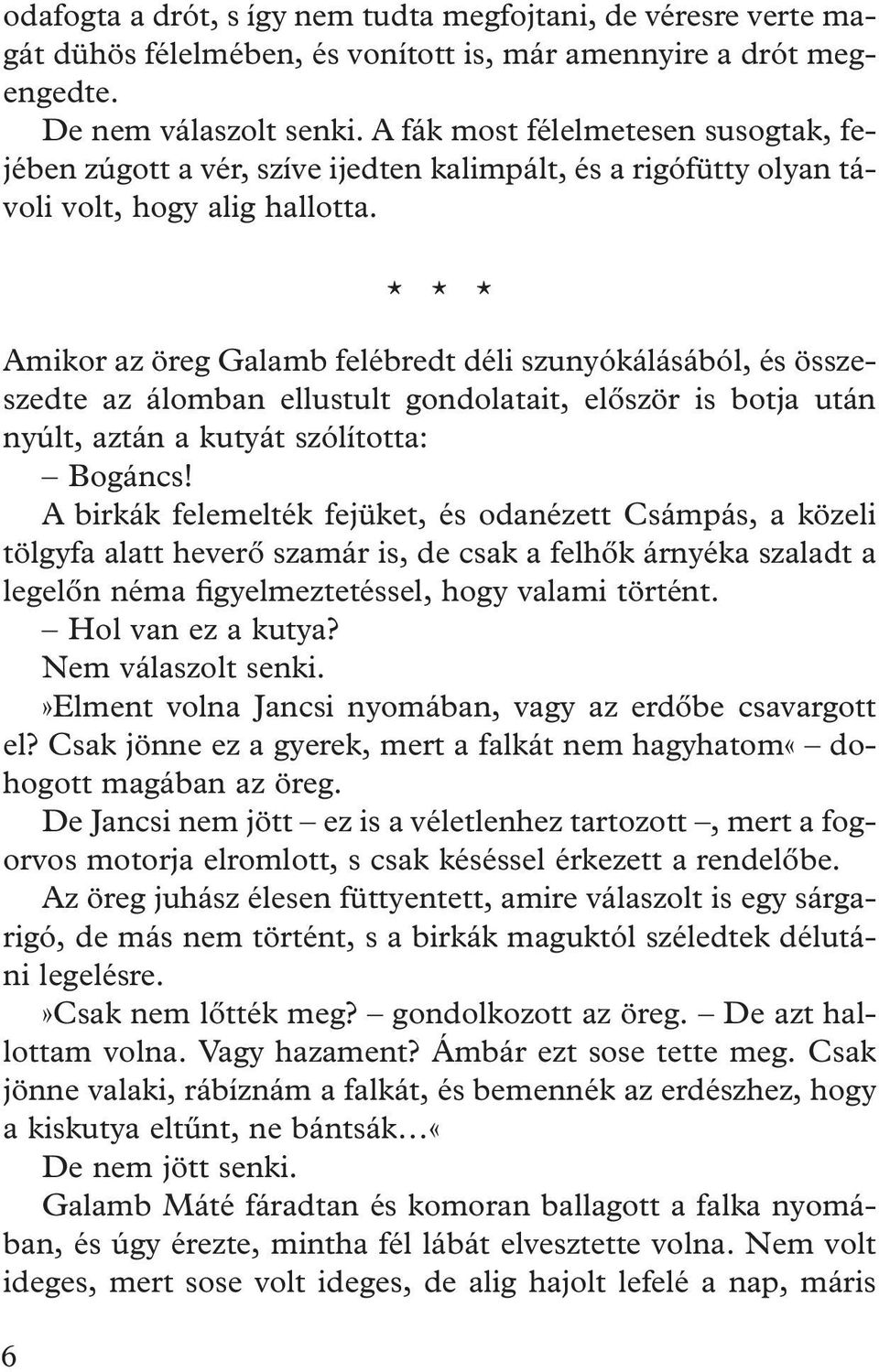 * * * Amikor az öreg Galamb felébredt déli szunyókálásából, és összeszedte az álomban ellustult gondolatait, elôször is botja után nyúlt, aztán a kutyát szólította: Bogáncs!