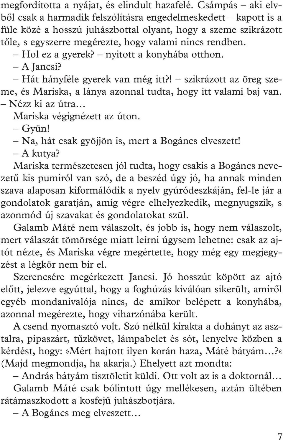 Hol ez a gyerek? nyitott a konyhába otthon. AJancsi? Hát hányféle gyerek van még itt?! szikrázott az öreg szeme, és Mariska, a lánya azonnal tudta, hogy itt valami baj van.