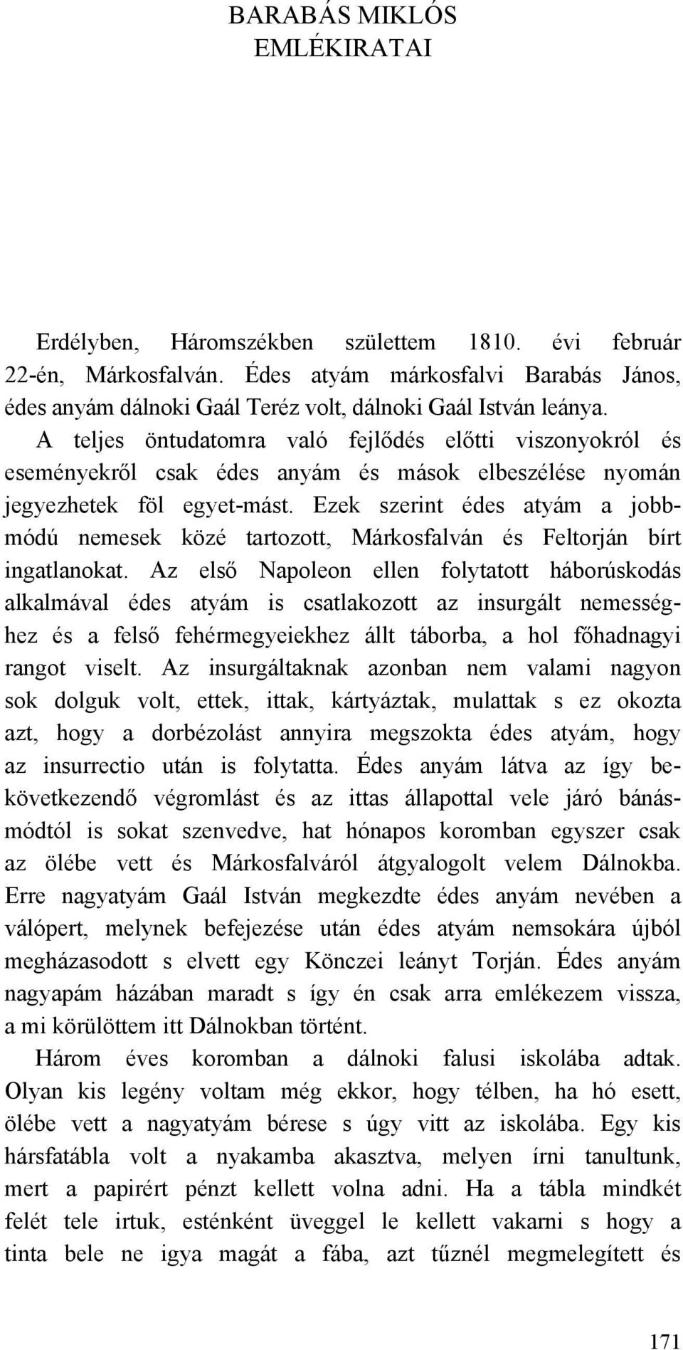 A teljes öntudatomra való fejlődés előtti viszonyokról és eseményekről csak édes anyám és mások elbeszélése nyomán jegyezhetek föl egyet-mást.