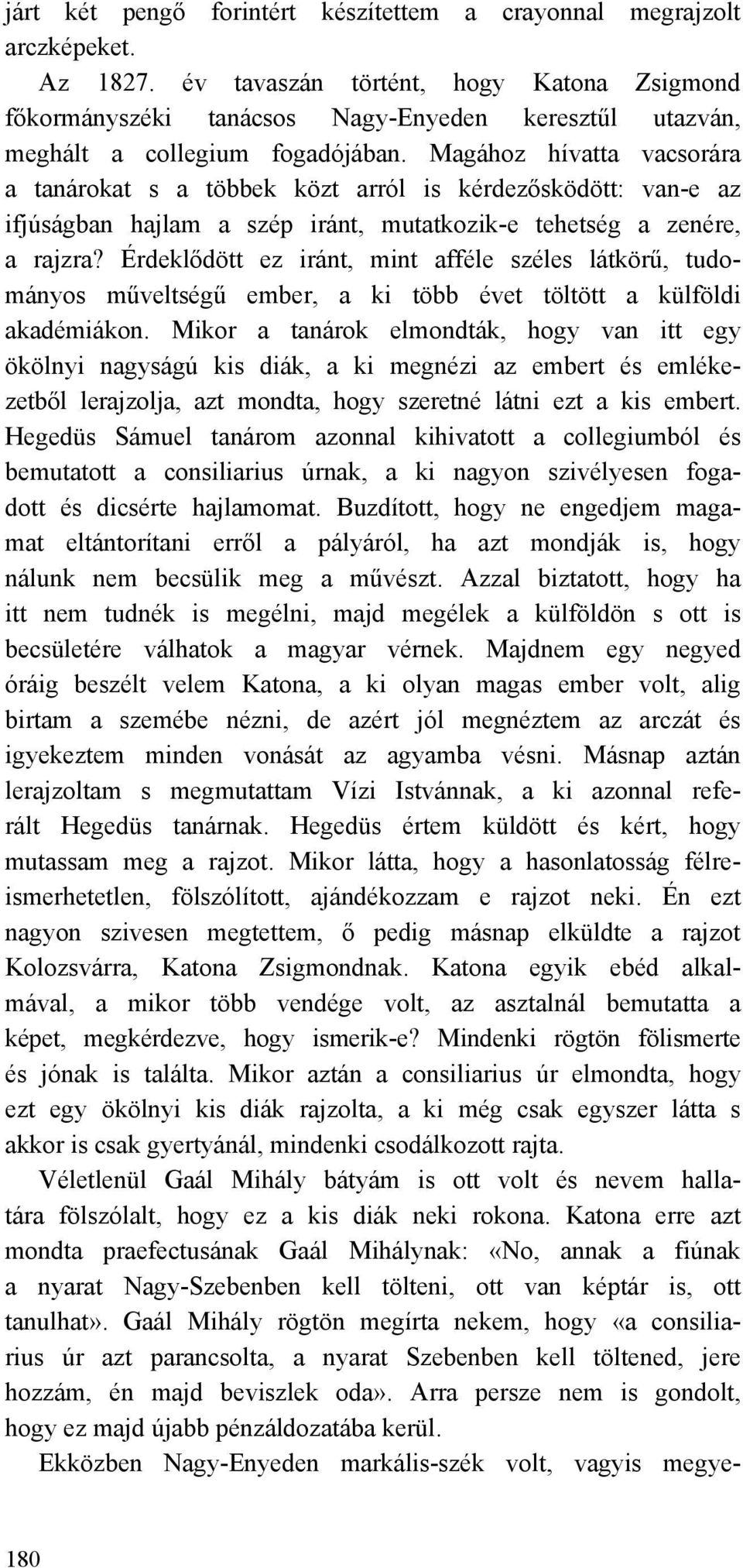 Magához hívatta vacsorára a tanárokat s a többek közt arról is kérdezősködött: van-e az ifjúságban hajlam a szép iránt, mutatkozik-e tehetség a zenére, a rajzra?