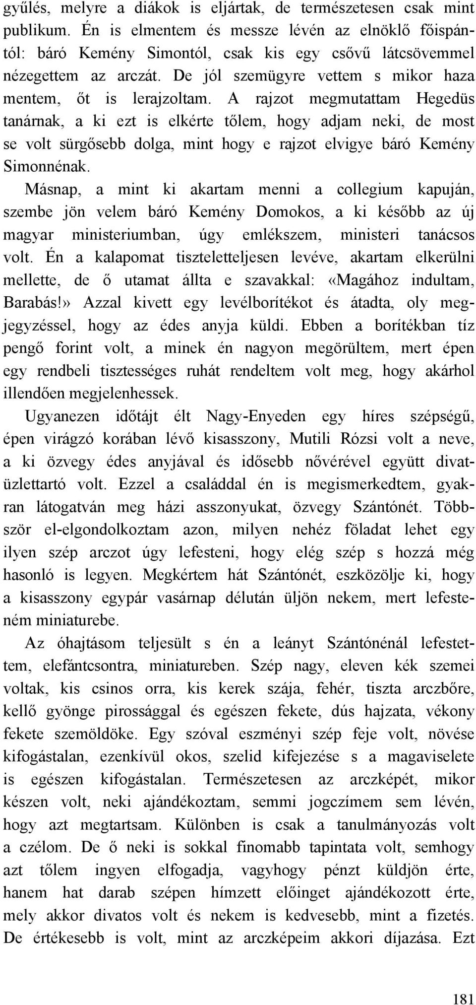 A rajzot megmutattam Hegedüs tanárnak, a ki ezt is elkérte tőlem, hogy adjam neki, de most se volt sürgősebb dolga, mint hogy e rajzot elvigye báró Kemény Simonnénak.