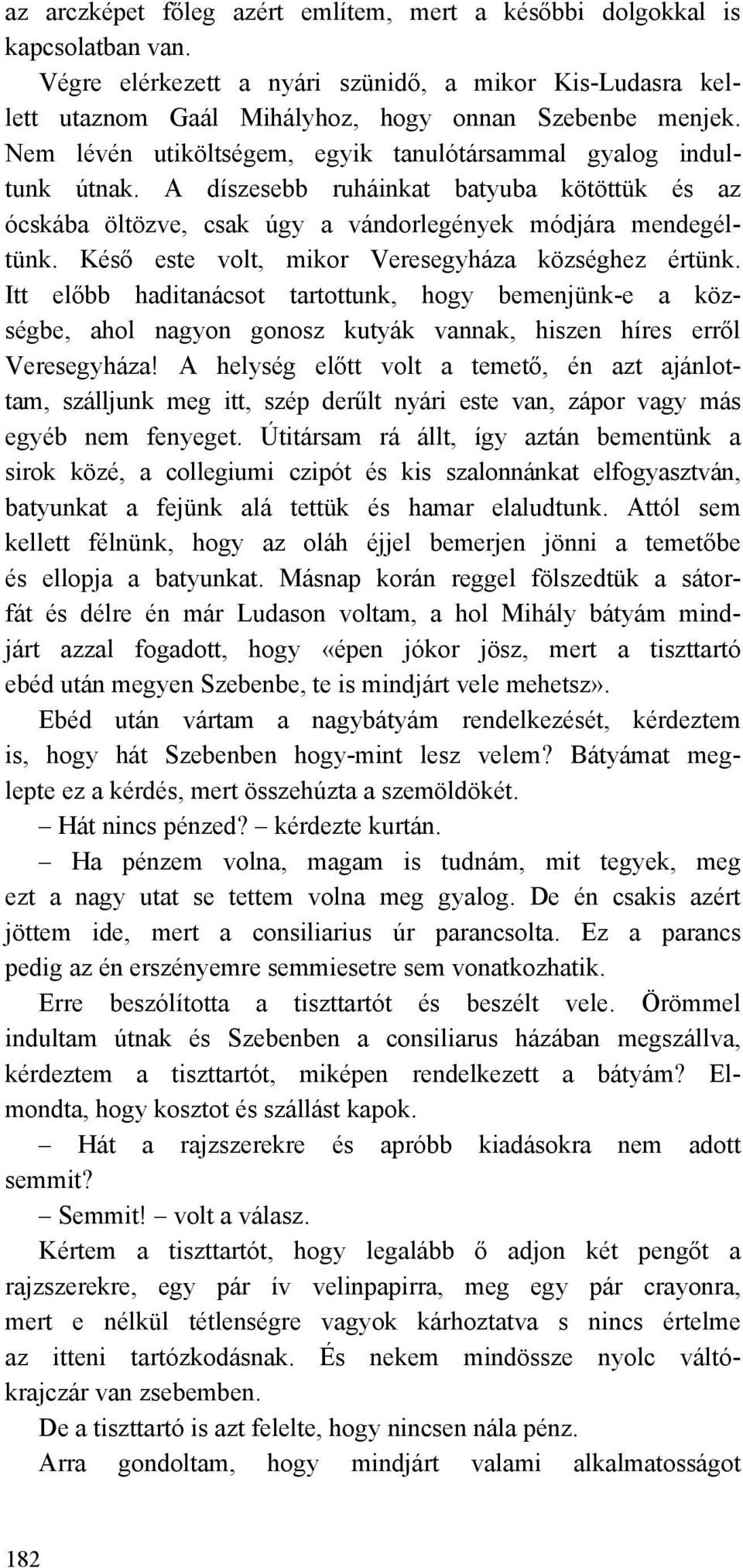 Késő este volt, mikor Veresegyháza községhez értünk. Itt előbb haditanácsot tartottunk, hogy bemenjünk-e a községbe, ahol nagyon gonosz kutyák vannak, hiszen híres erről Veresegyháza!