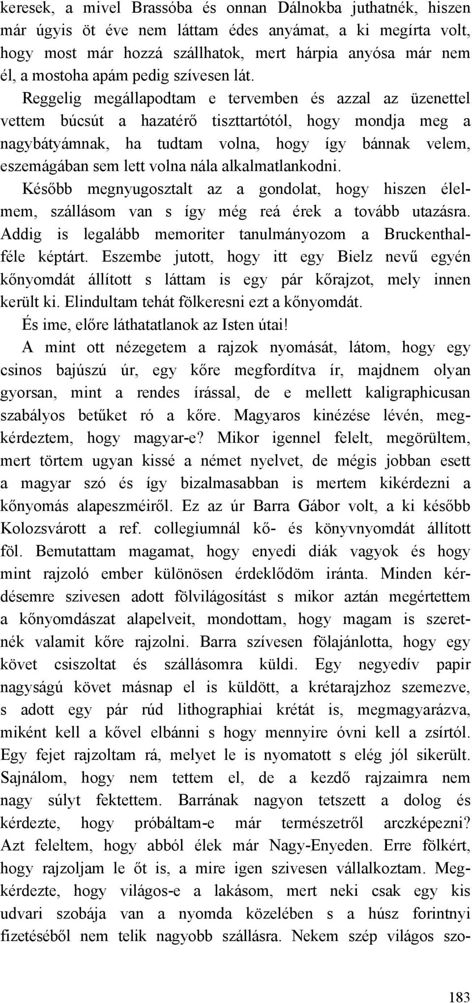 Reggelig megállapodtam e tervemben és azzal az üzenettel vettem búcsút a hazatérő tiszttartótól, hogy mondja meg a nagybátyámnak, ha tudtam volna, hogy így bánnak velem, eszemágában sem lett volna