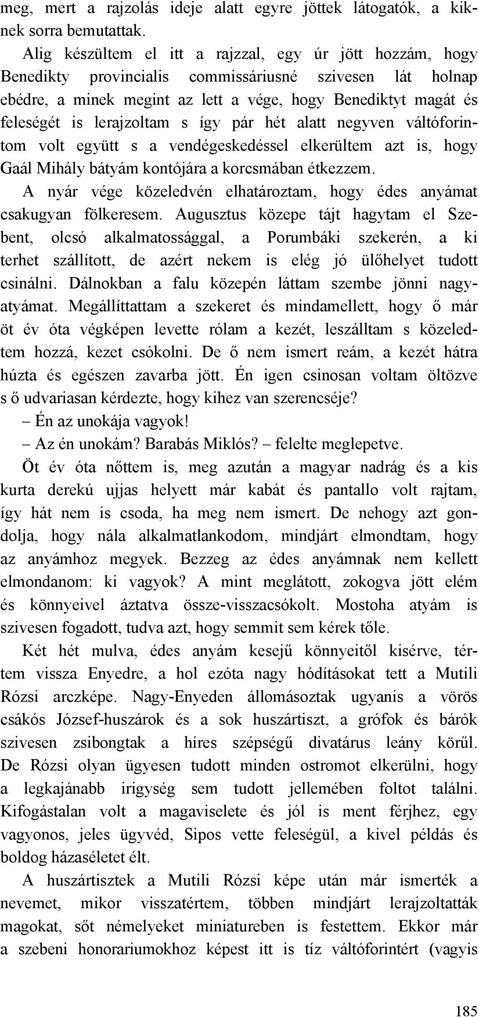 lerajzoltam s így pár hét alatt negyven váltóforintom volt együtt s a vendégeskedéssel elkerültem azt is, hogy Gaál Mihály bátyám kontójára a korcsmában étkezzem.