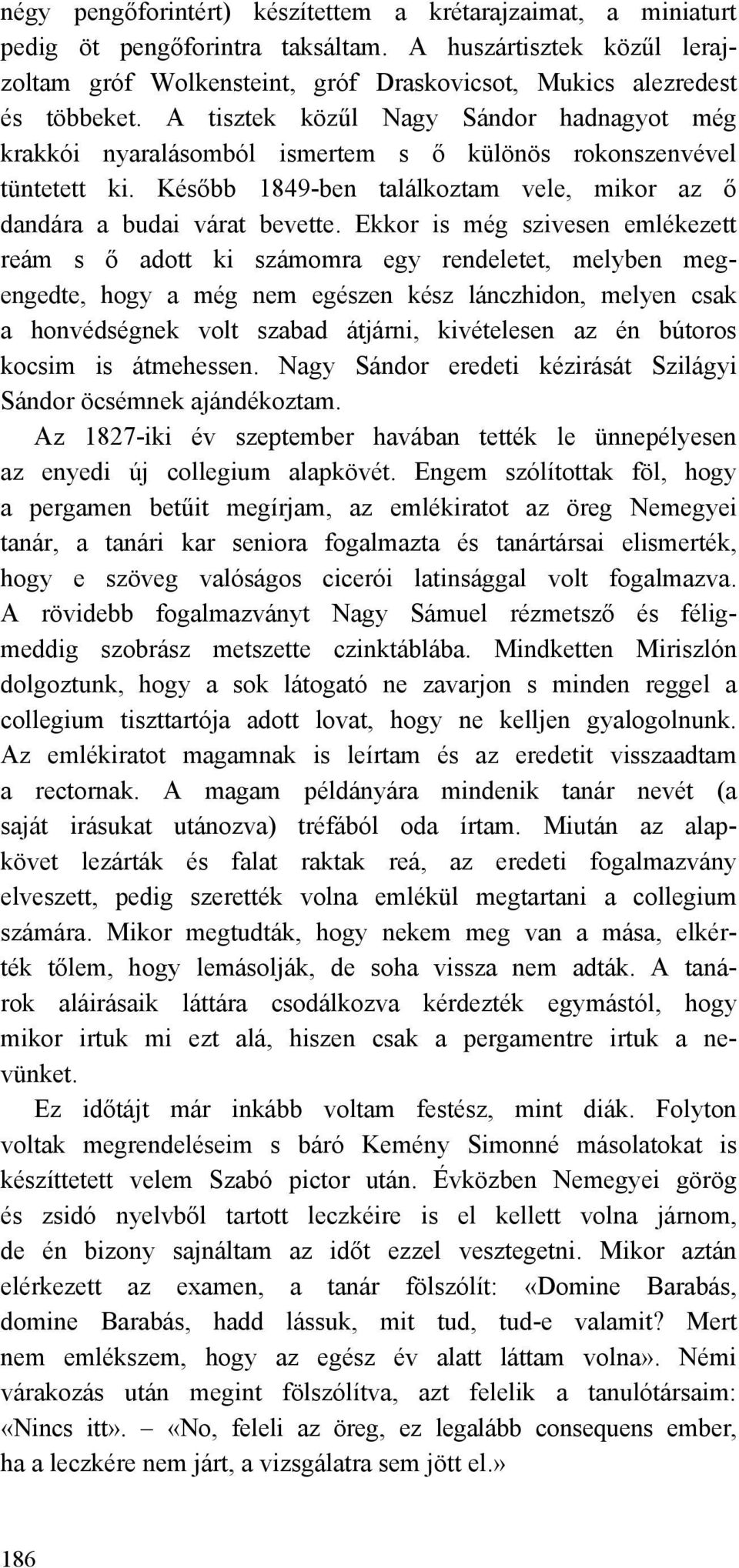 Ekkor is még szivesen emlékezett reám s ő adott ki számomra egy rendeletet, melyben megengedte, hogy a még nem egészen kész lánczhidon, melyen csak a honvédségnek volt szabad átjárni, kivételesen az