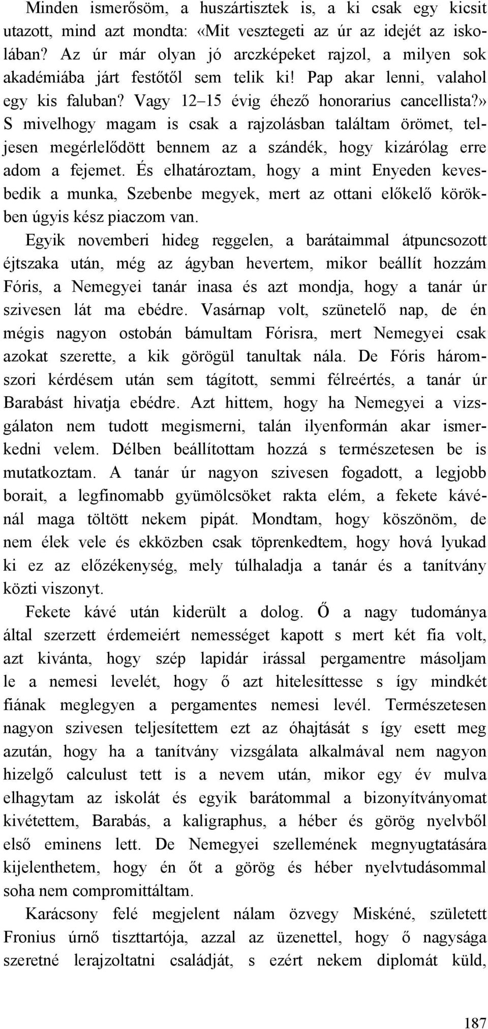 » S mivelhogy magam is csak a rajzolásban találtam örömet, teljesen megérlelődött bennem az a szándék, hogy kizárólag erre adom a fejemet.