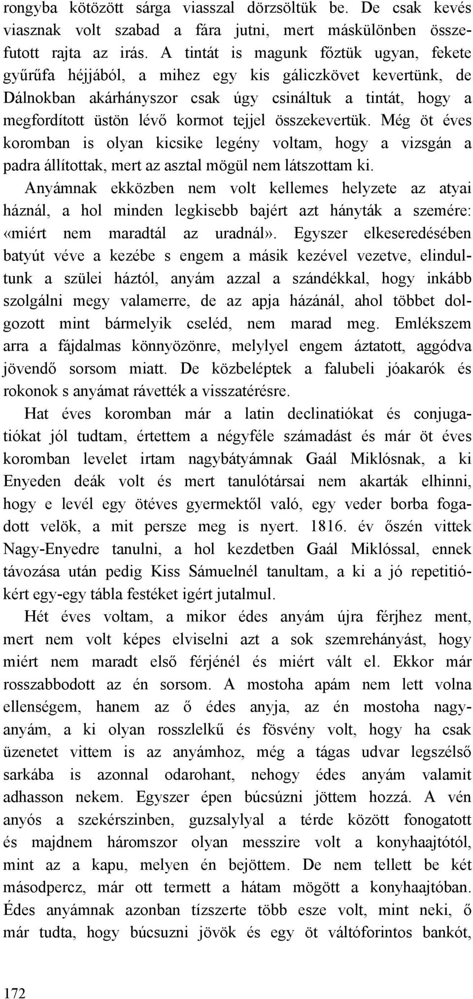 összekevertük. Még öt éves koromban is olyan kicsike legény voltam, hogy a vizsgán a padra állítottak, mert az asztal mögül nem látszottam ki.