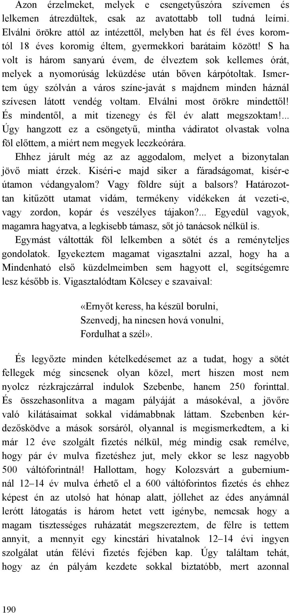 S ha volt is három sanyarú évem, de élveztem sok kellemes órát, melyek a nyomorúság leküzdése után bőven kárpótoltak.