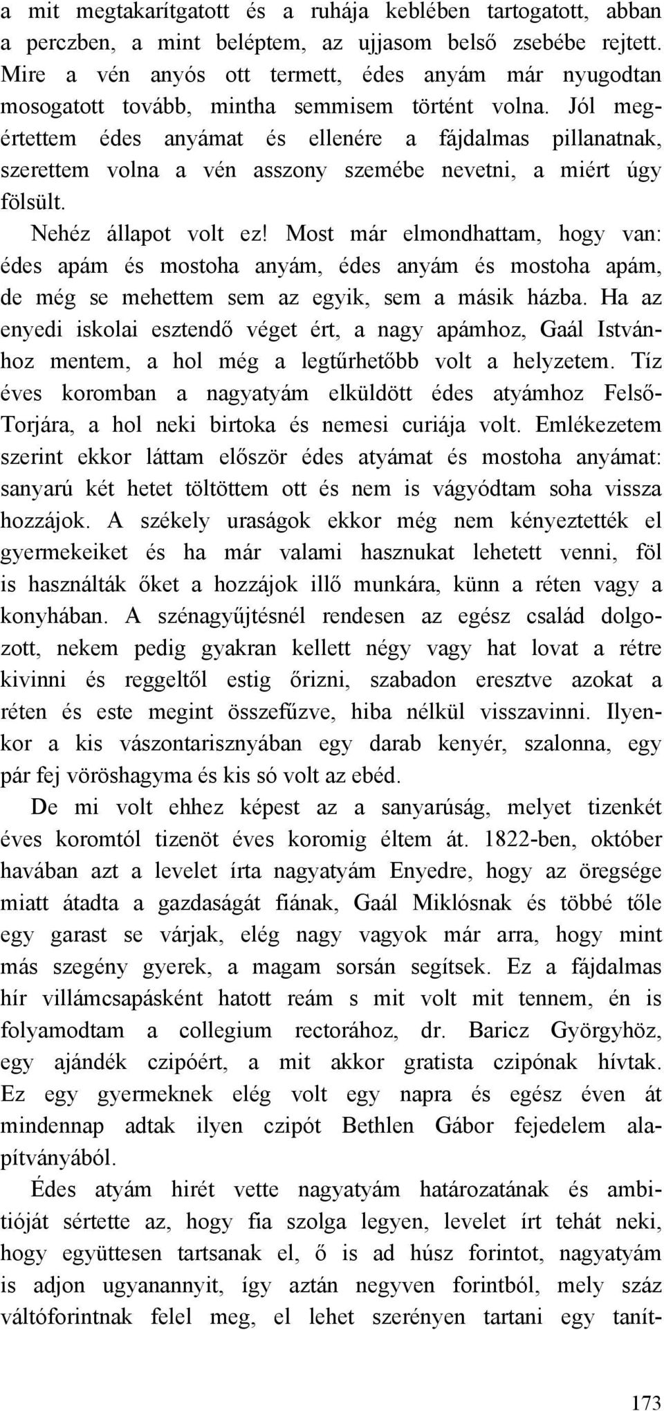 Jól megértettem édes anyámat és ellenére a fájdalmas pillanatnak, szerettem volna a vén asszony szemébe nevetni, a miért úgy fölsült. Nehéz állapot volt ez!