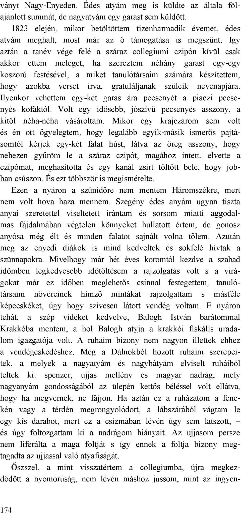 Igy aztán a tanév vége felé a száraz collegiumi czipón kívül csak akkor ettem meleget, ha szereztem néhány garast egy-egy koszorú festésével, a miket tanulótársaim számára készítettem, hogy azokba