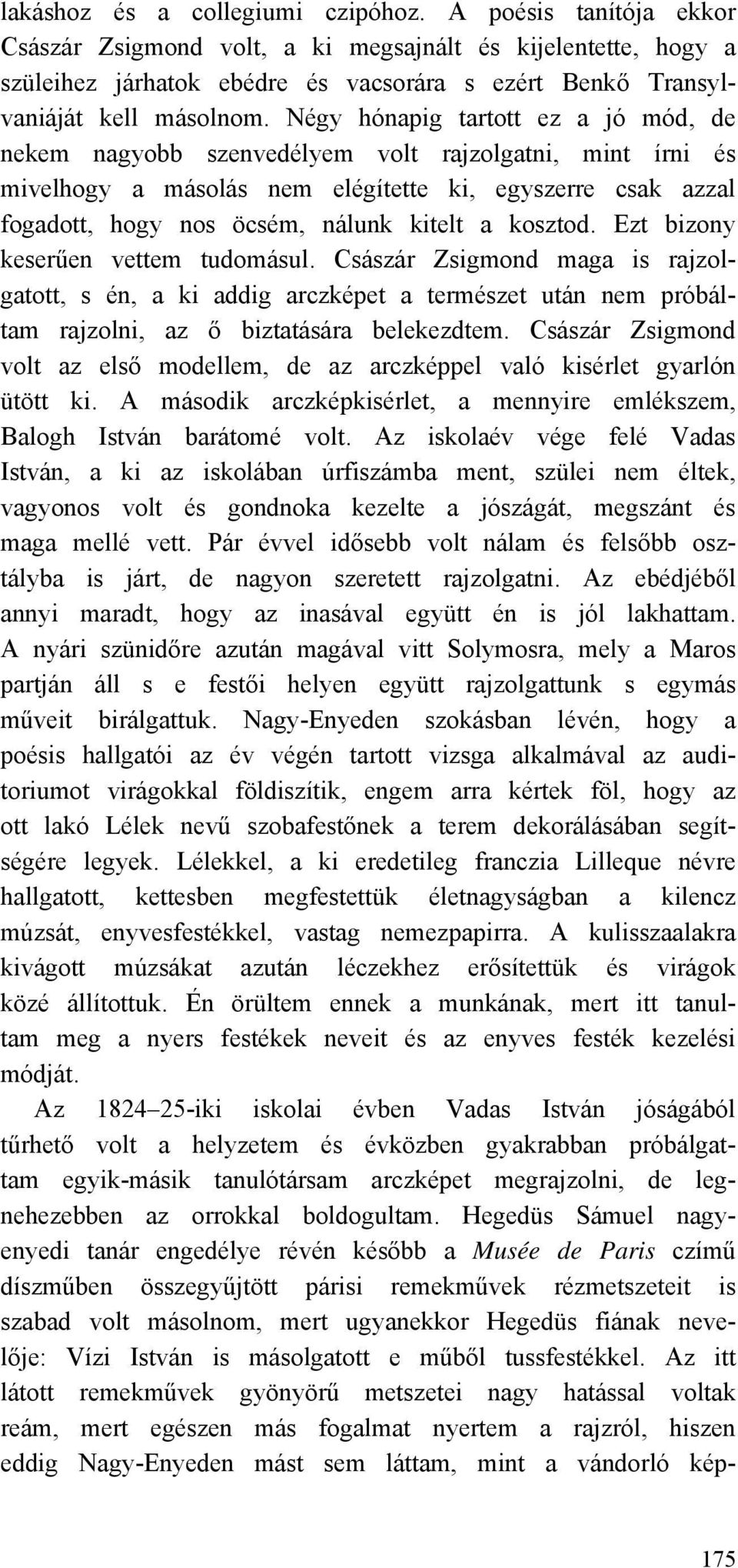 Négy hónapig tartott ez a jó mód, de nekem nagyobb szenvedélyem volt rajzolgatni, mint írni és mivelhogy a másolás nem elégítette ki, egyszerre csak azzal fogadott, hogy nos öcsém, nálunk kitelt a