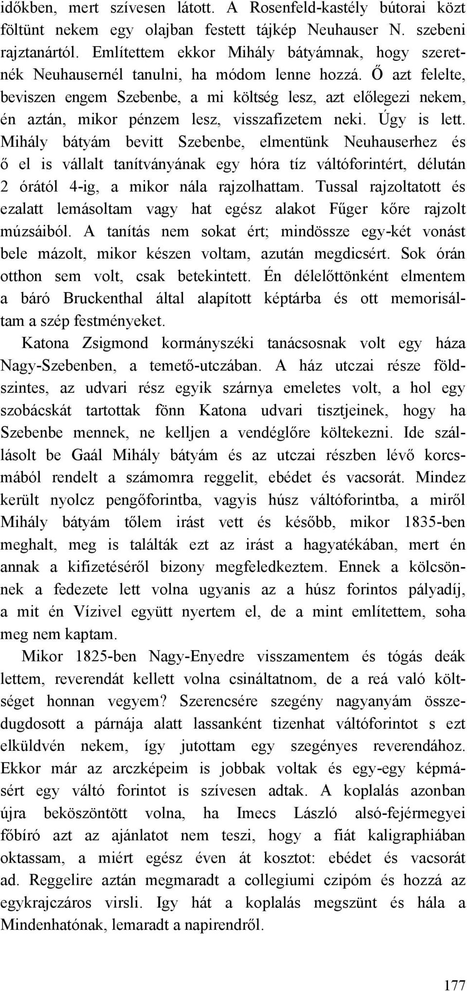 Ő azt felelte, beviszen engem Szebenbe, a mi költség lesz, azt előlegezi nekem, én aztán, mikor pénzem lesz, visszafizetem neki. Úgy is lett.