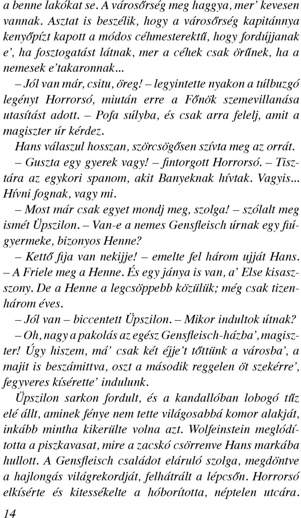 .. Jól van már, csitu, öreg! legyintette nyakon a túlbuzgó legényt Horrorsó, miután erre a Főnök szemevillanása utasítást adott. Pofa súlyba, és csak arra felelj, amit a magiszter úr kérdez.