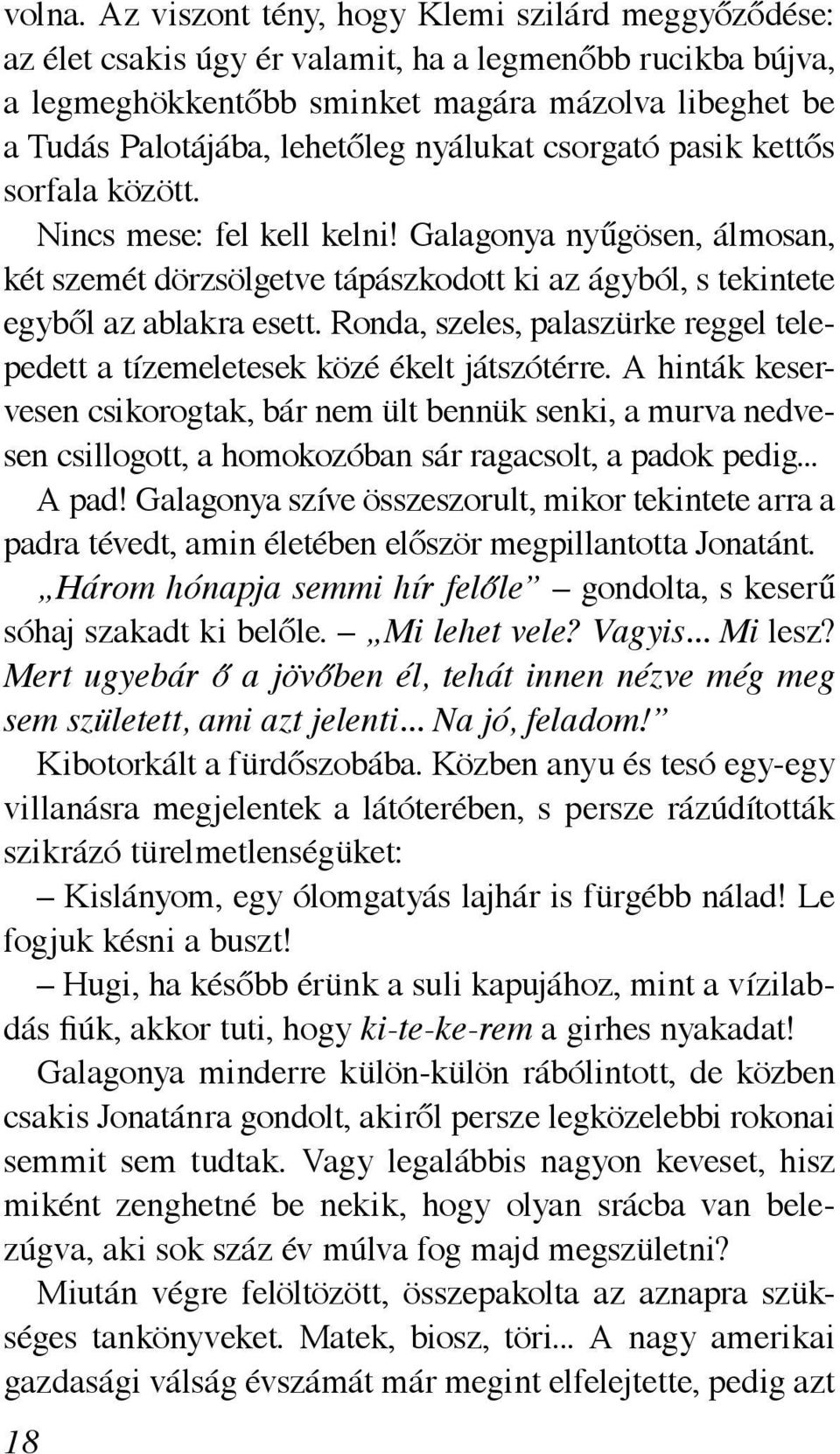 nyálukat csorgató pasik kettős sorfala között. Nincs mese: fel kell kelni! Galagonya nyűgösen, álmosan, két szemét dörzsölgetve tápászkodott ki az ágyból, s tekintete egyből az ablakra esett.