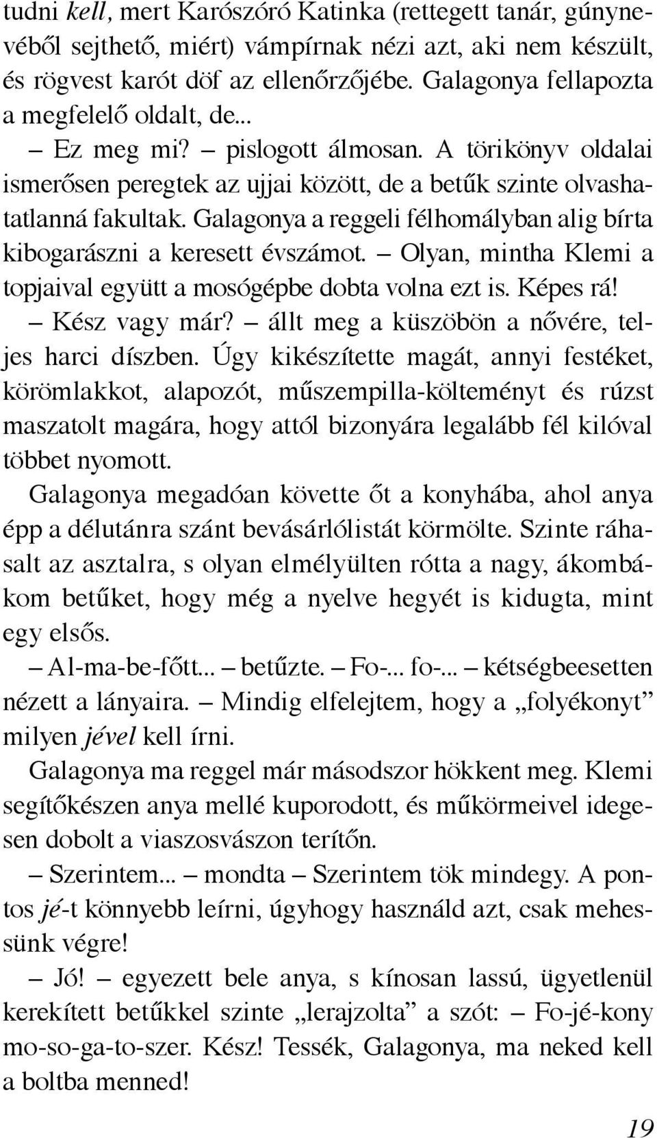 Galagonya a reggeli félhomályban alig bírta kibogarászni a keresett évszámot. Olyan, mintha Klemi a topjaival együtt a mosógépbe dobta volna ezt is. Képes rá! Kész vagy már?