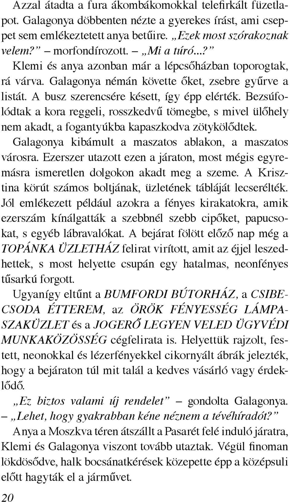 Bezsúfolódtak a kora reggeli, rosszkedvű tömegbe, s mivel ülőhely nem akadt, a fogantyúkba kapaszkodva zötykölődtek. Galagonya kibámult a maszatos ablakon, a maszatos városra.