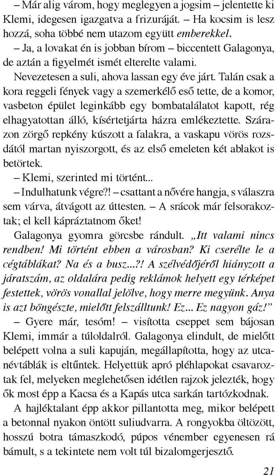 Talán csak a kora reggeli fények vagy a szemerkélő eső tette, de a komor, vasbeton épület leginkább egy bombatalálatot kapott, rég elhagyatottan álló, kísértetjárta házra emlékeztette.