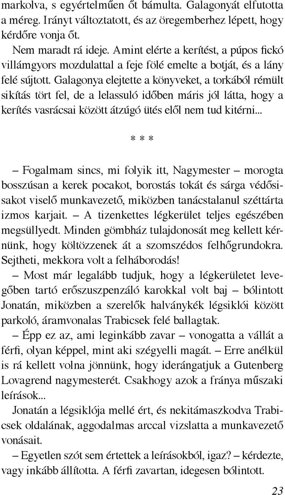 Galagonya elejtette a könyveket, a torkából rémült sikítás tört fel, de a lelassuló időben máris jól látta, hogy a kerítés vasrácsai között átzúgó ütés elől nem tud kitérni.