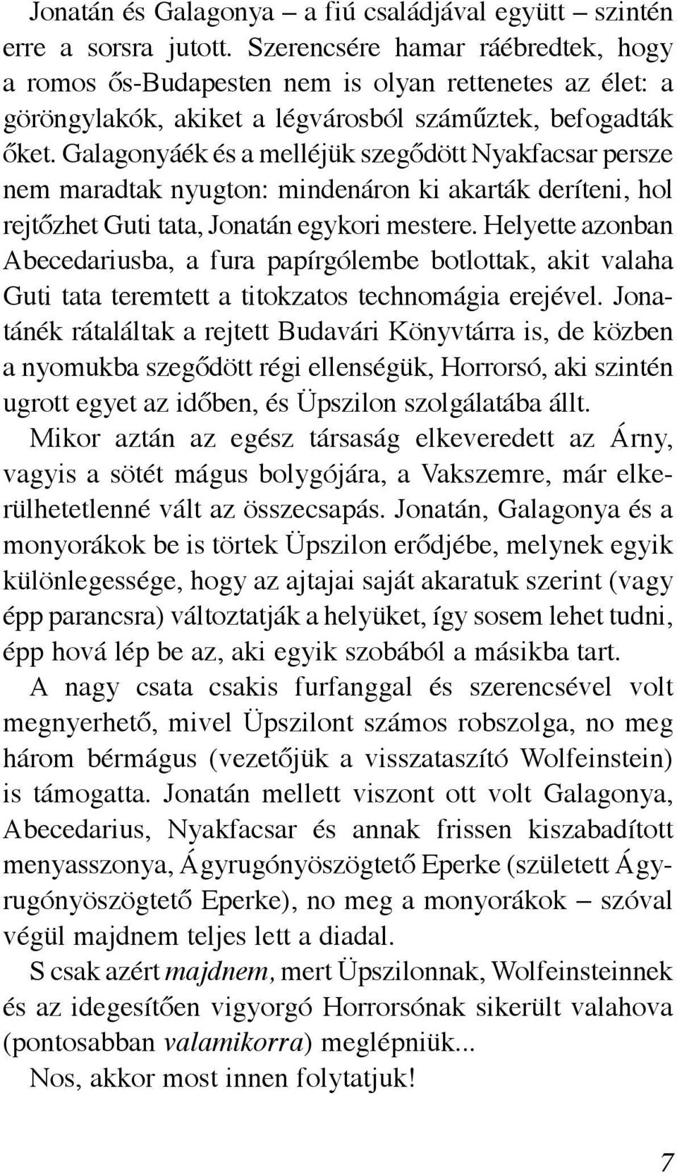 Galagonyáék és a melléjük szegődött Nyakfacsar persze nem maradtak nyugton: mindenáron ki akarták deríteni, hol rejtőzhet Guti tata, Jonatán egykori mestere.