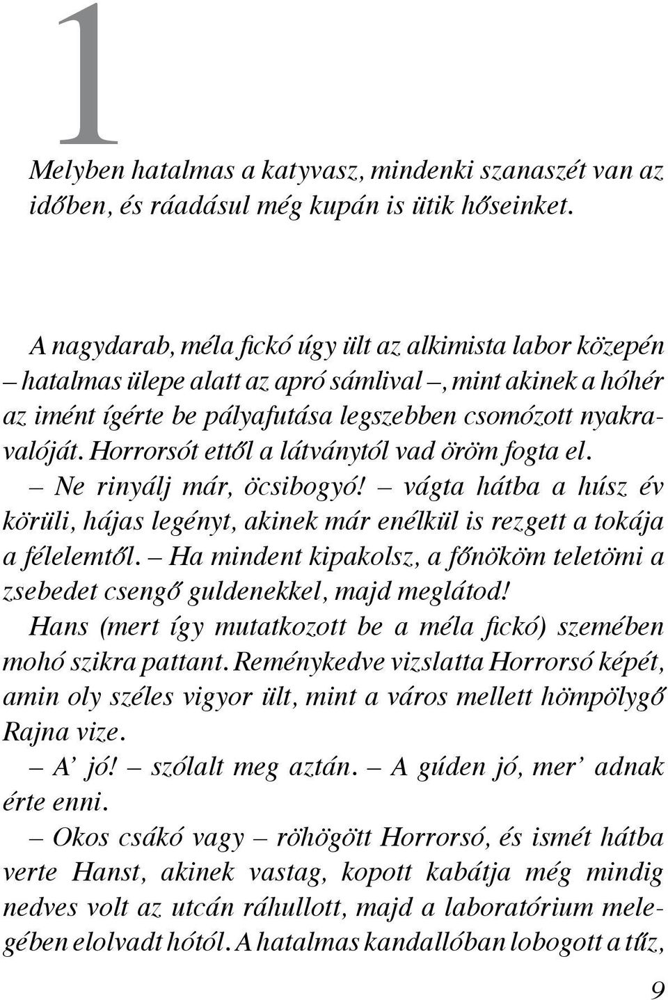 Horrorsót ettől a látványtól vad öröm fogta el. Ne rinyálj már, öcsibogyó! vágta hátba a húsz év körüli, hájas legényt, akinek már enélkül is rezgett a tokája a félelemtől.