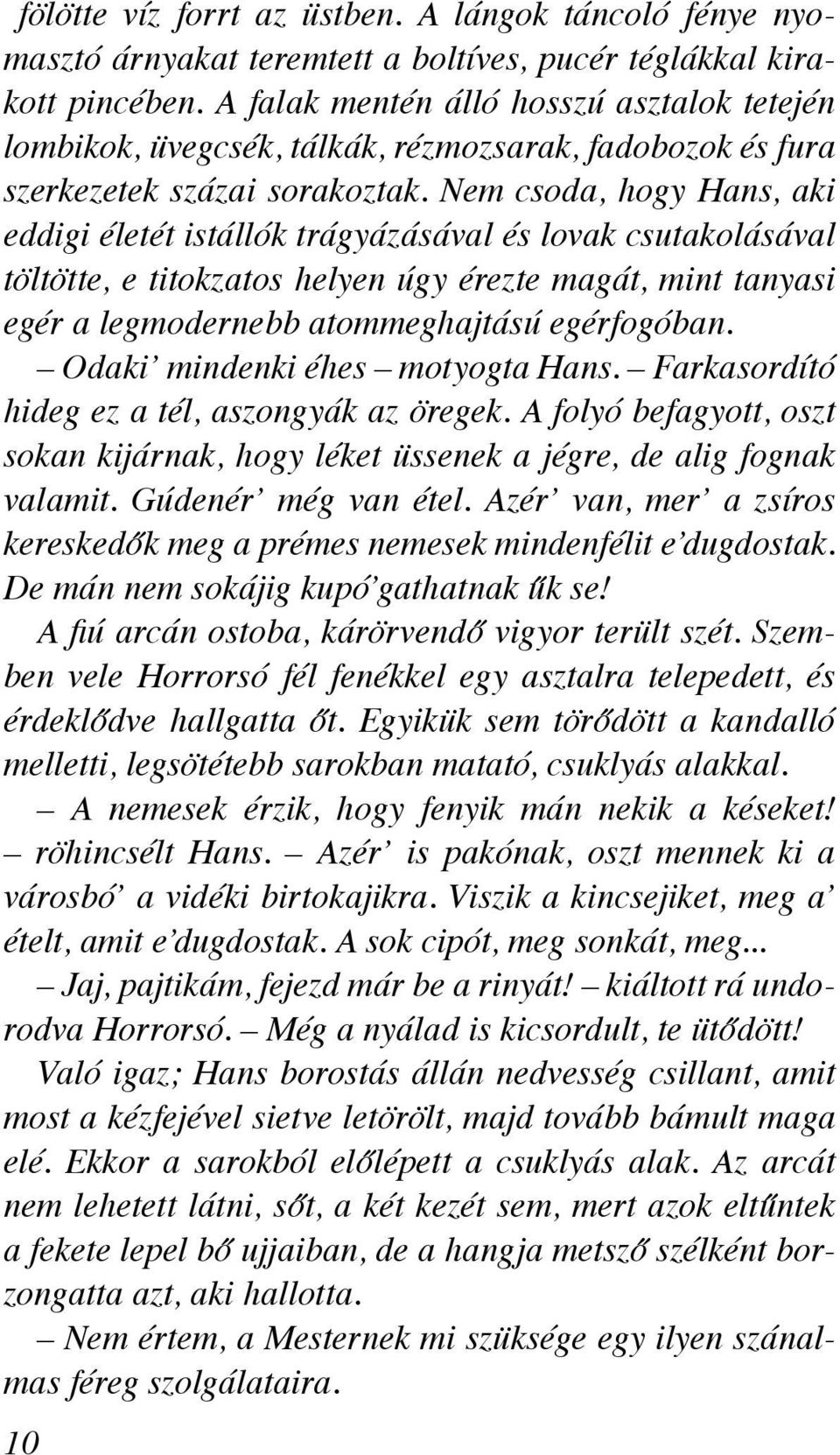 Nem csoda, hogy Hans, aki eddigi életét istállók trágyázásával és lovak csutakolásával töltötte, e titokzatos helyen úgy érezte magát, mint tanyasi egér a legmodernebb atommeghajtású egérfogóban.