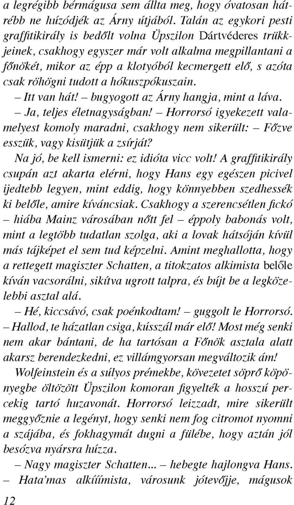 csak röhögni tudott a hókuszpókuszain. Itt van hát! bugyogott az Árny hangja, mint a láva. Ja, teljes életnagyságban!