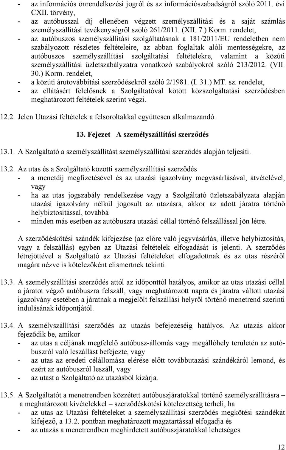 rendelet, - az autóbuszos személyszállítási szolgáltatásnak a 181/2011/EU rendeletben nem szabályozott részletes feltételeire, az abban foglaltak alóli mentességekre, az autóbuszos személyszállítási