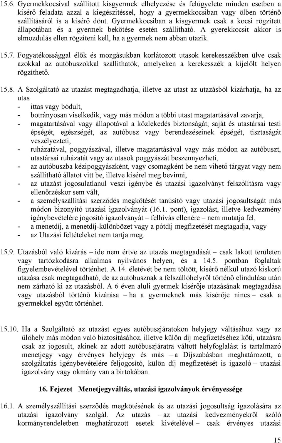 15.7. Fogyatékossággal élők és mozgásukban korlátozott utasok kerekesszékben ülve csak azokkal az autóbuszokkal szállíthatók, amelyeken a kerekesszék a kijelölt helyen rögzíthető. 15.8.