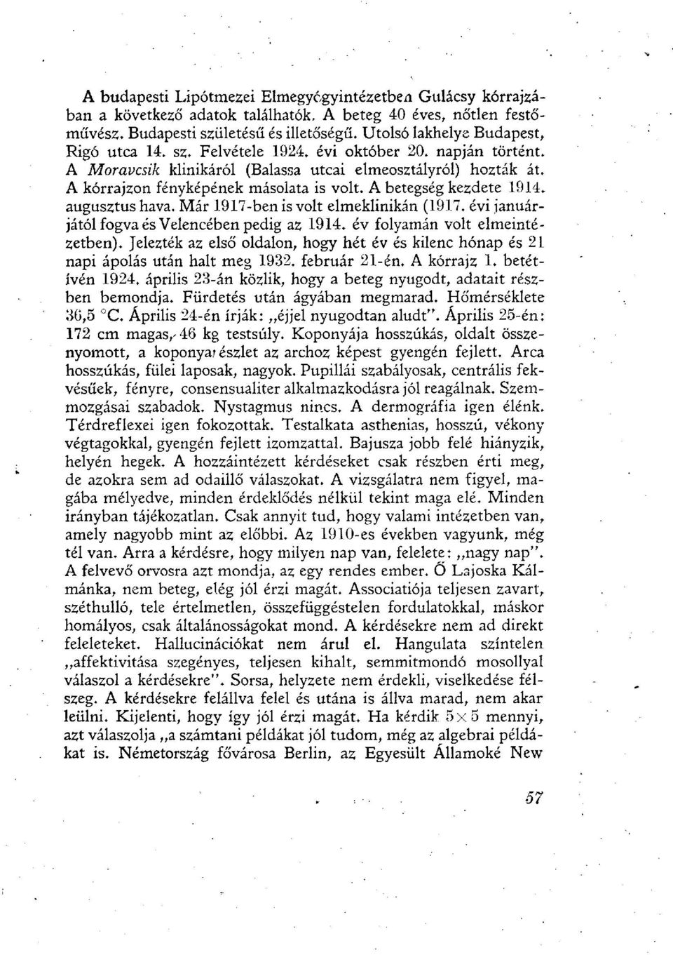 A betegség kezdete 1914. augusztus hava. Már 1917-ben is volt elmeklinikán (1917. évi januárjától fogva és Velencében pedig az 1914. év folyamán volt elmeintézetben).