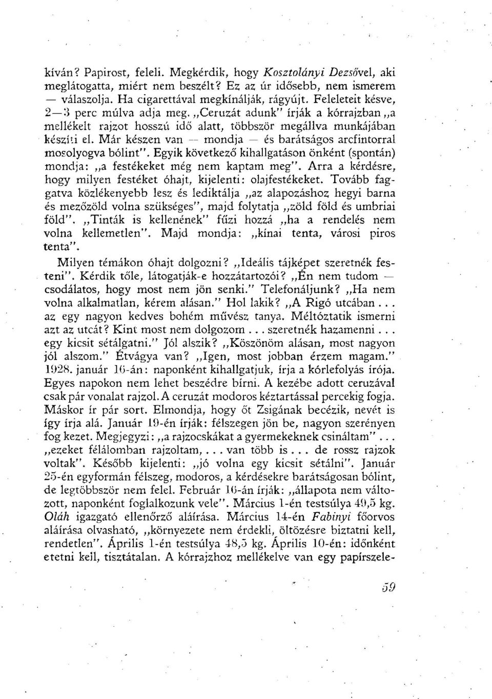 Már készen van mondja és barátságos arcfintorral mosolyogva bólint". Egyik következő kihallgatáson önként (spontán) mondja: a festékeket még nem kaptam meg".