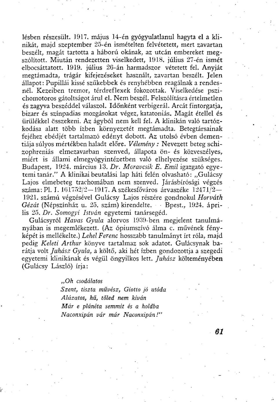 Miután rendezetten viselkedett, 1918. július 27-én ismét elbocsáttatott. 1919. július 20-án harmadszor vétetett fel. Anyját megtámadta, trágár kifejezéseket használt, zavartan beszélt.