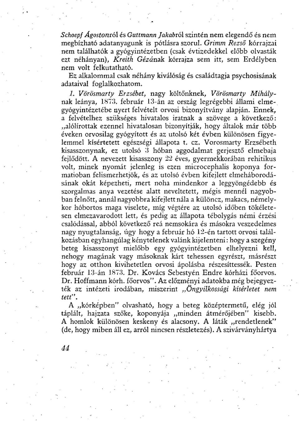 Ez alkalommal csak néhány kiválóság és családtagja psychosisának adataival foglalkozhatom. 1. Vörösmarty Erzsébet, nagy költőnknek, Vörösmarty Mihálynak leánya, 1873.