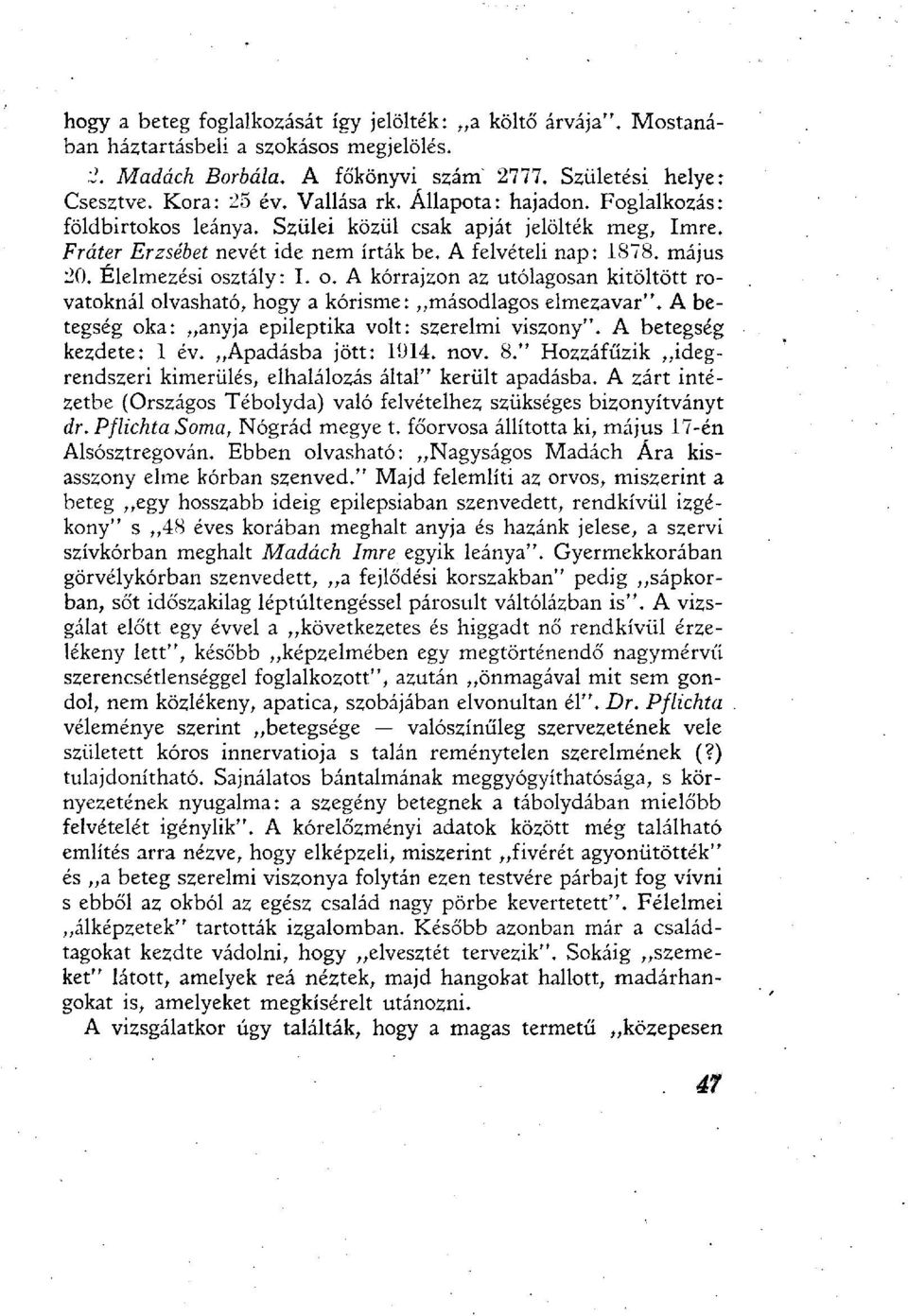 ztály: I. o. A kórrajzon az utólagosan kitöltött rovatoknál olvasható, hogy a kórisme: másodlagos elmezavar". A betegség oka: anyja epileptika volt: szerelmi viszony". A betegség kezdete: 1 év.