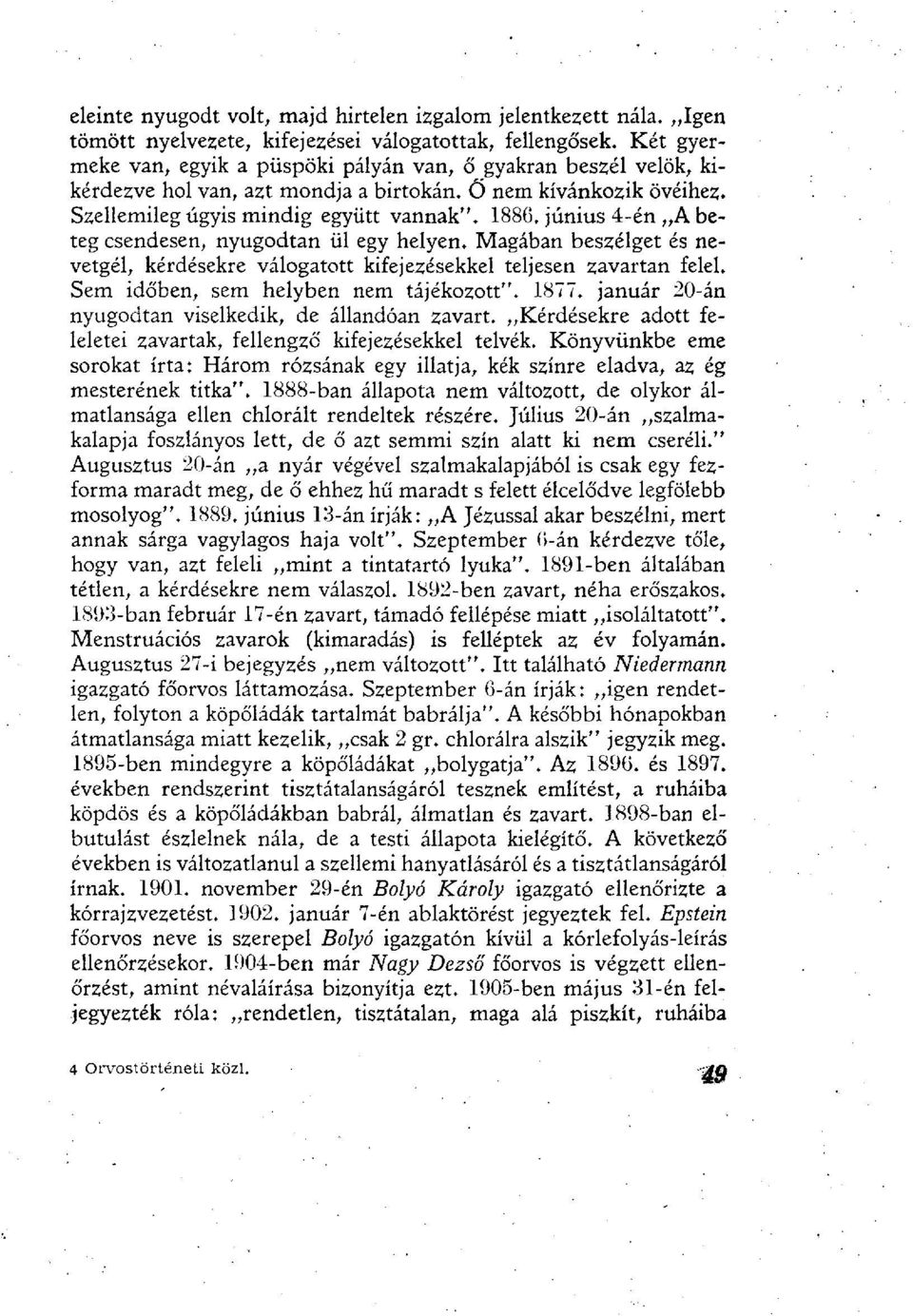 június 4-én A beteg csendesen, nyugodtan ül egy helyen. Magában beszélget és nevetgél, kérdésekre válogatott kifejezésekkel teljesen zavartan felel. Sem időben, sem helyben nem tájékozott". 1877.