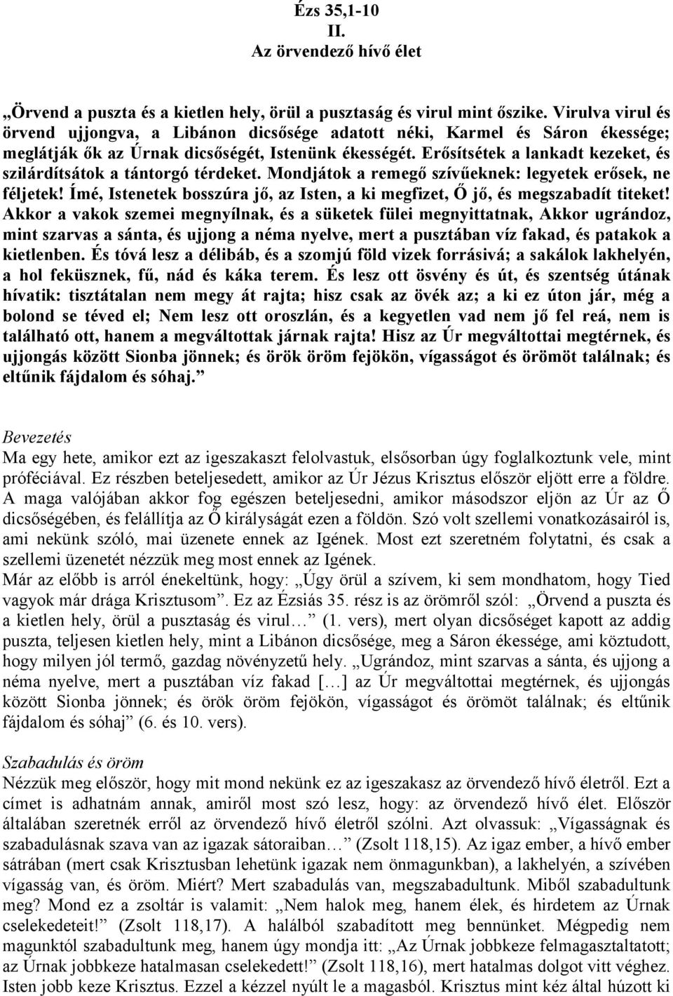 Erősítsétek a lankadt kezeket, és szilárdítsátok a tántorgó térdeket. Mondjátok a remegő szívűeknek: legyetek erősek, ne féljetek!