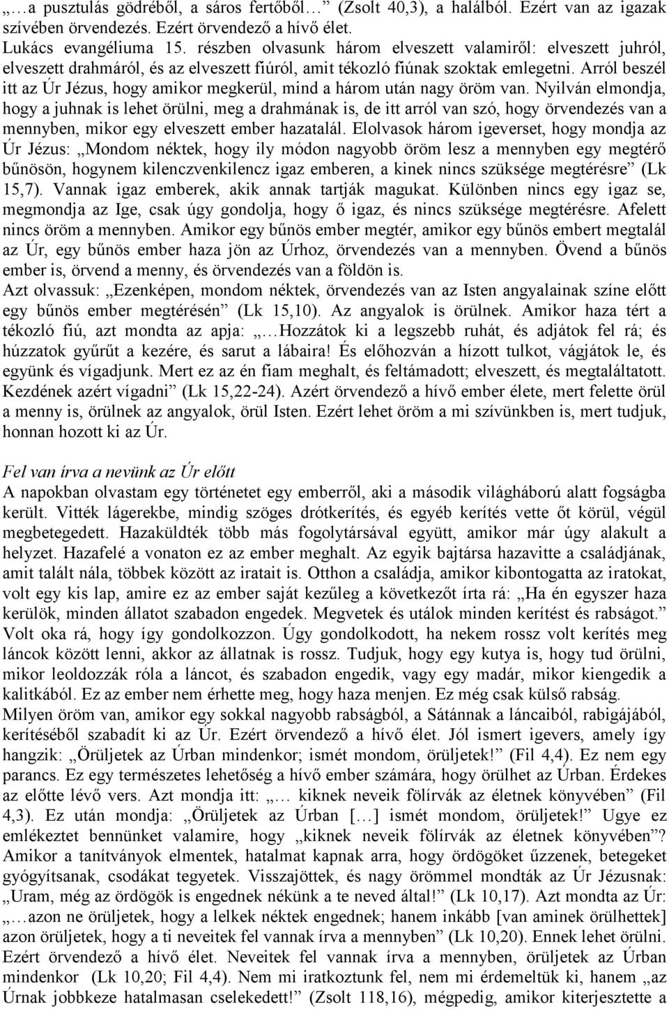 Arról beszél itt az Úr Jézus, hogy amikor megkerül, mind a három után nagy öröm van.
