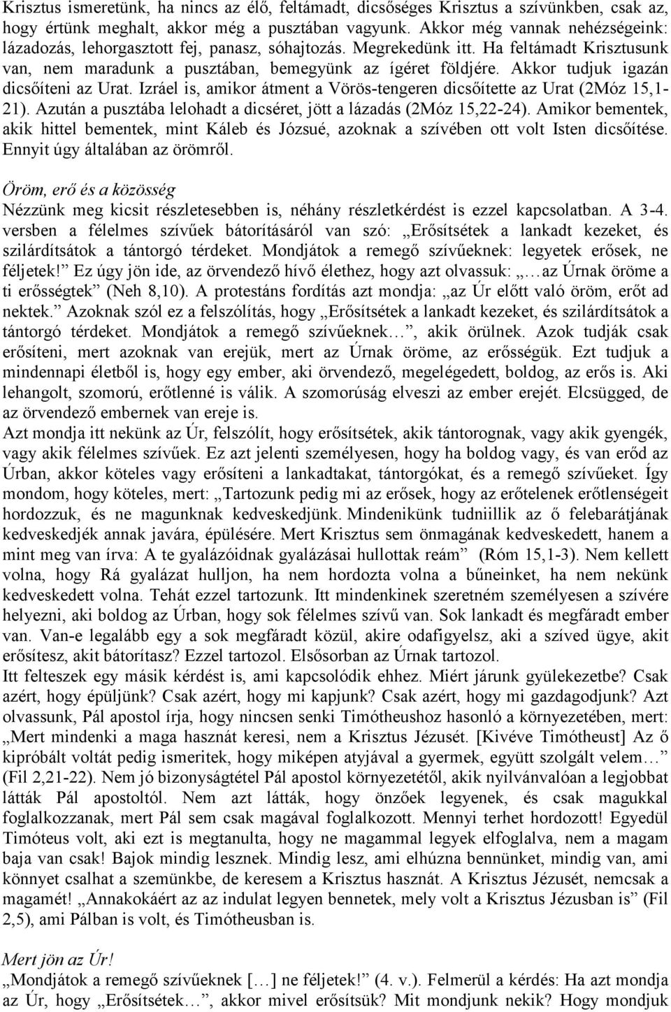 Akkor tudjuk igazán dicsőíteni az Urat. Izráel is, amikor átment a Vörös-tengeren dicsőítette az Urat (2Móz 15,1-21). Azután a pusztába lelohadt a dicséret, jött a lázadás (2Móz 15,22-24).