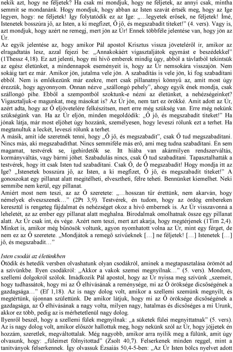 Ímé, Istenetek bosszúra jő, az Isten, a ki megfizet, Ő jő, és megszabadít titeket! (4. vers). Vagy is, azt mondjuk, hogy azért ne remegj, mert jön az Úr! Ennek többféle jelentése van, hogy jön az Úr.