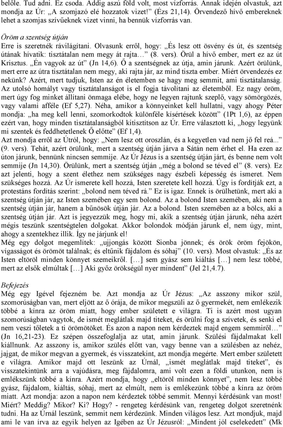 Olvasunk erről, hogy: És lesz ott ösvény és út, és szentség útának hívatik: tisztátalan nem megy át rajta (8. vers). Örül a hívő ember, mert ez az út Krisztus. Én vagyok az út (Jn 14,6).