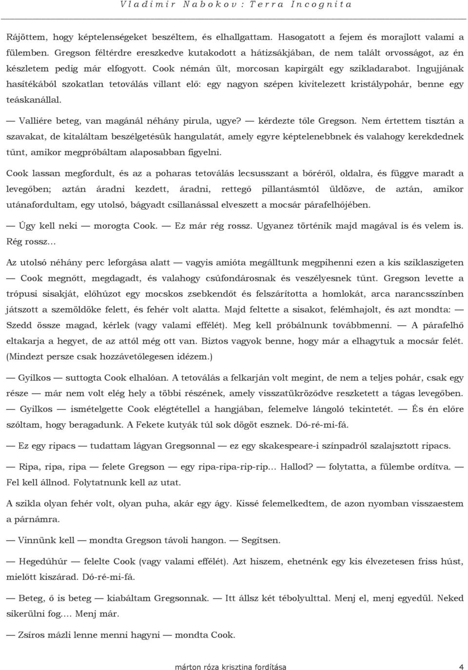 Ingujjának hasítékából szokatlan tetoválás villant elı: egy nagyon szépen kivitelezett kristálypohár, benne egy teáskanállal. Valliére beteg, van magánál néhány pirula, ugye? kérdezte tıle Gregson.