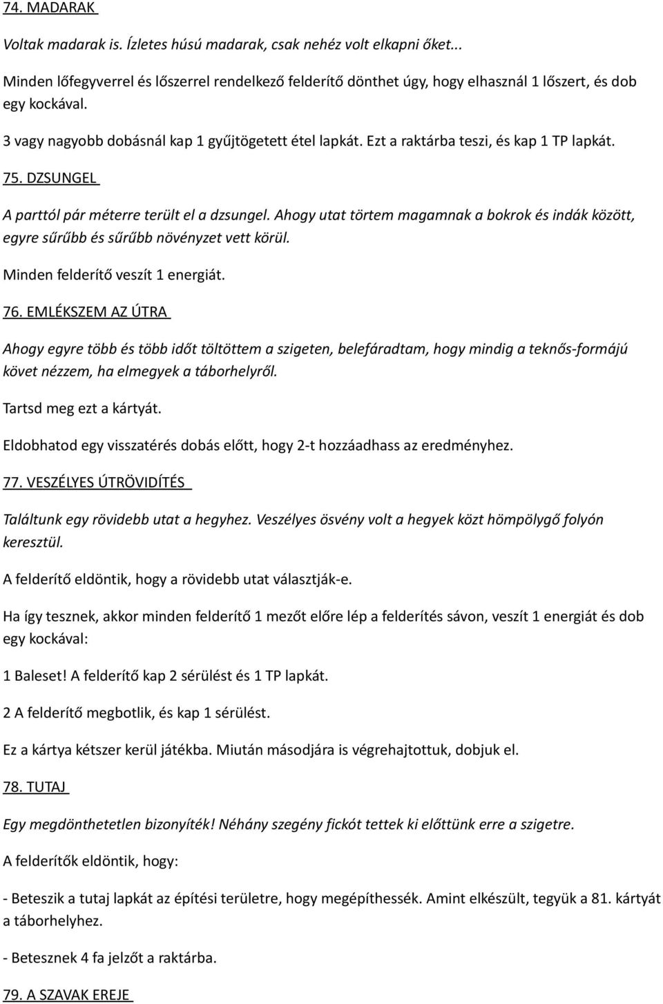 Ahogy utat törtem magamnak a bokrok és indák között, egyre sűrűbb és sűrűbb növényzet vett körül. Minden felderítő veszít 1 energiát. 76.