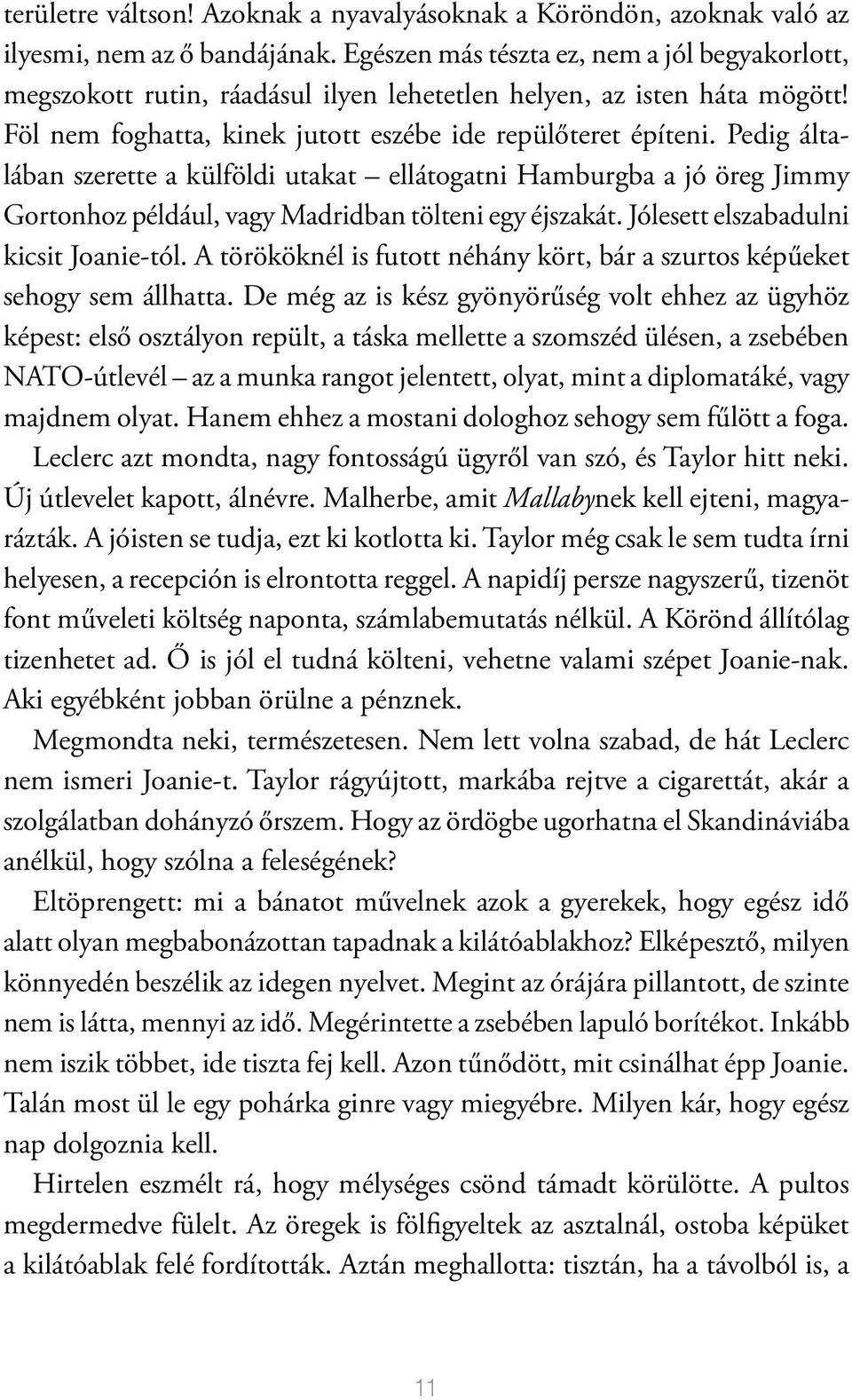 Pedig általában szerette a külföldi utakat ellátogatni Hamburgba a jó öreg Jimmy Gortonhoz például, vagy Madridban tölteni egy éjszakát. Jólesett elszabadulni kicsit Joanie-tól.