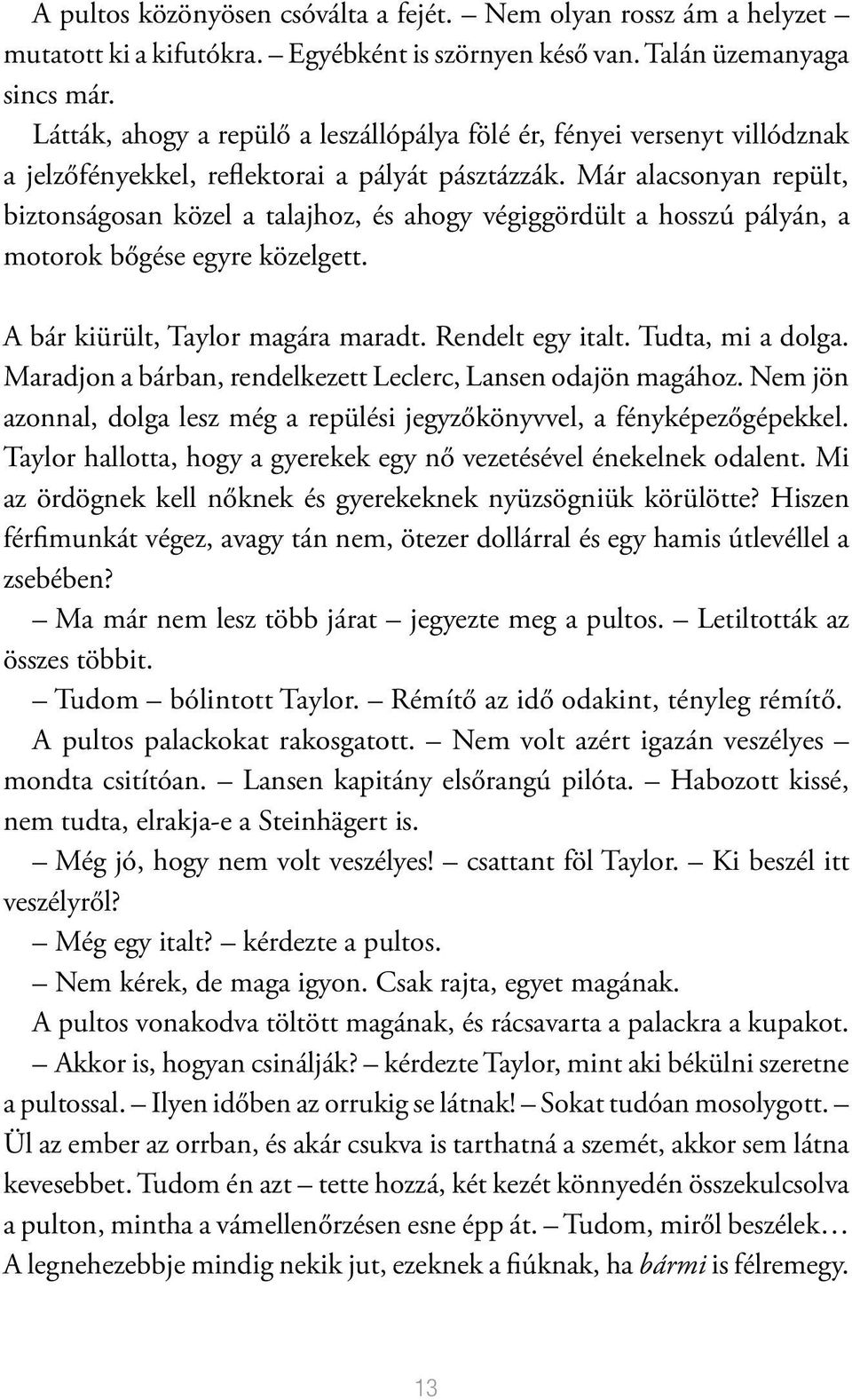 Már alacsonyan repült, biztonságosan közel a talajhoz, és ahogy végiggördült a hosszú pályán, a motorok bőgése egyre közelgett. A bár kiürült, Taylor magára maradt. Rendelt egy italt.