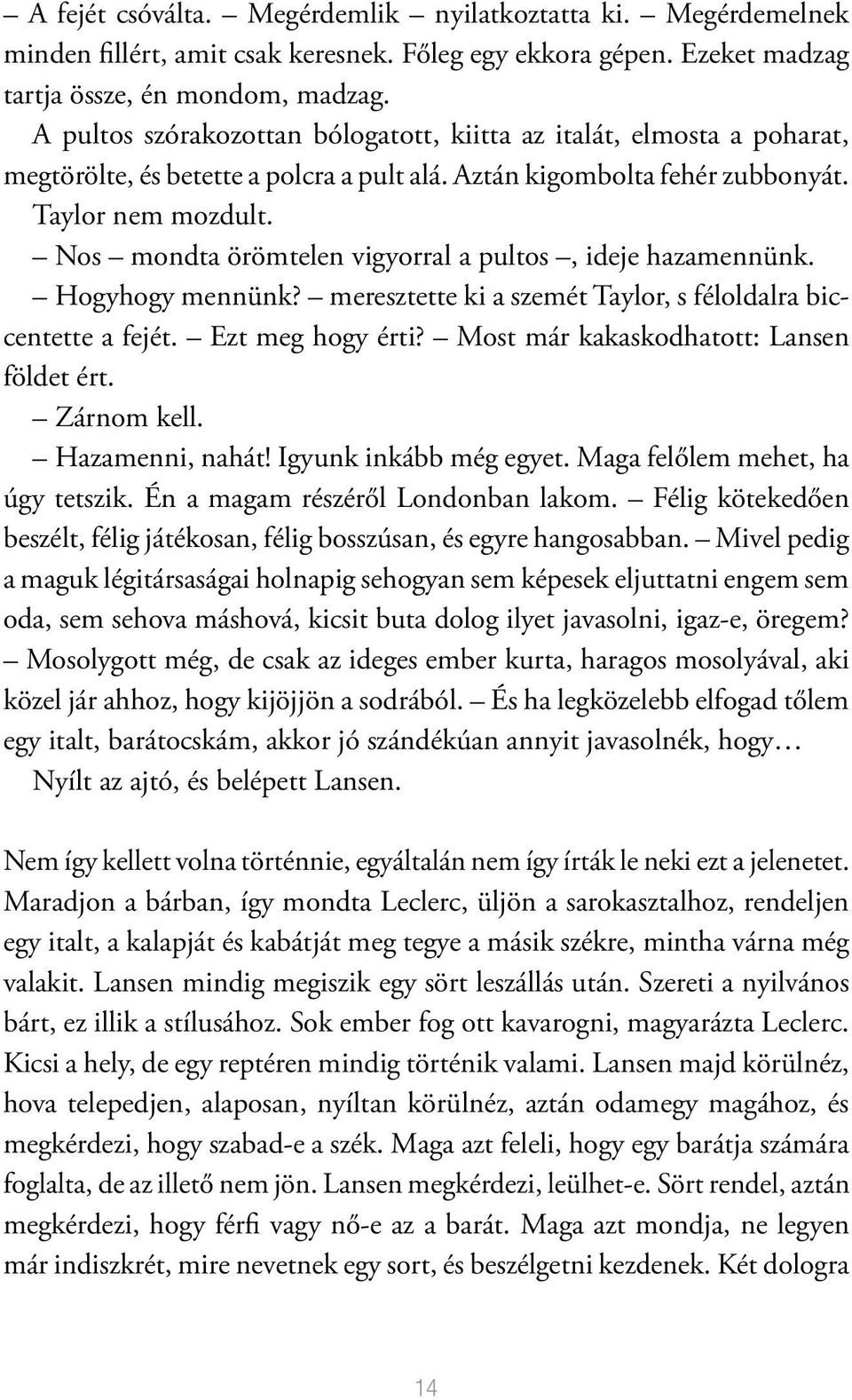 Nos mondta örömtelen vigyorral a pultos, ideje hazamennünk. Hogyhogy mennünk? meresztette ki a szemét Taylor, s féloldalra biccentette a fejét. Ezt meg hogy érti?