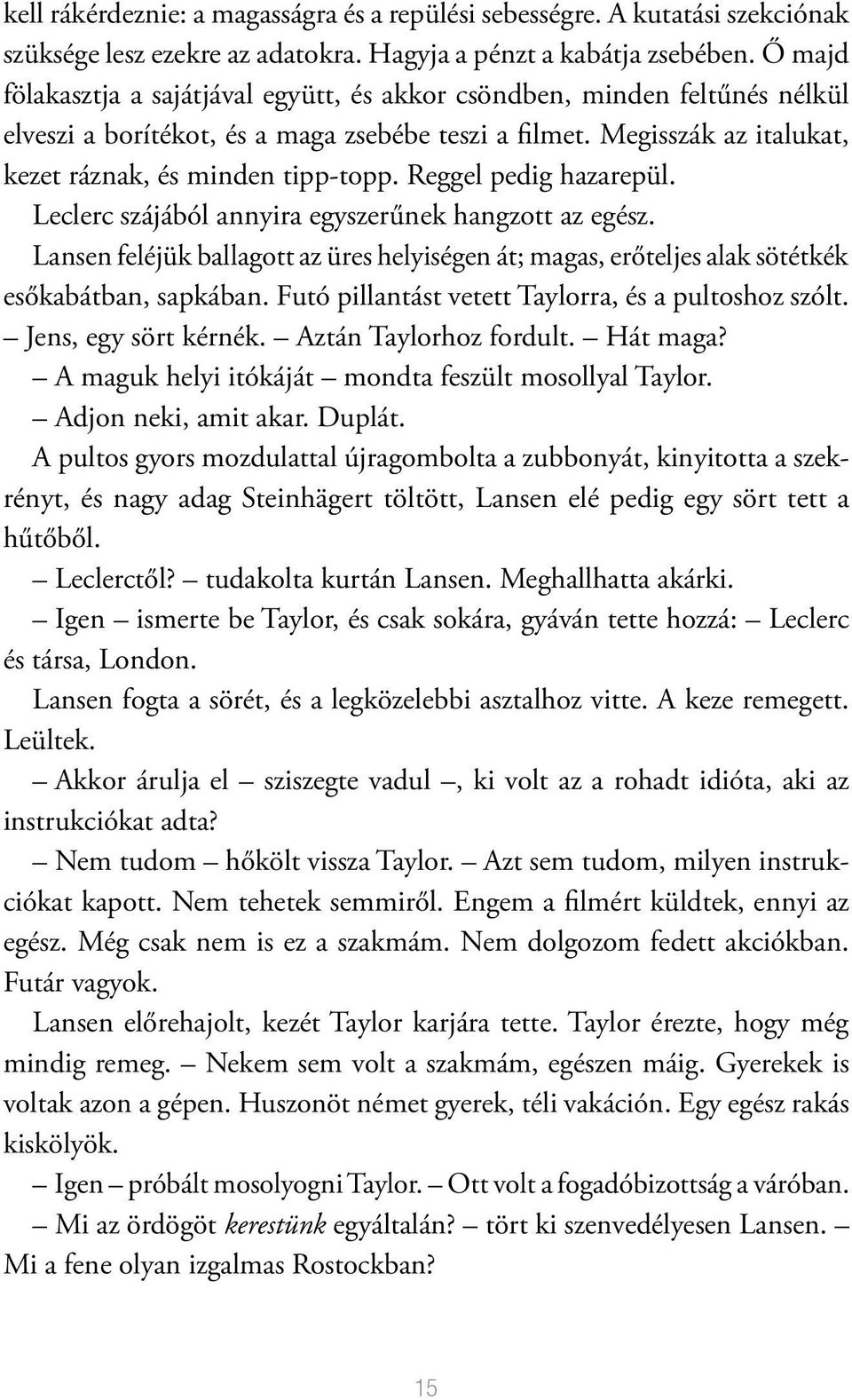 Reggel pedig hazarepül. Leclerc szájából annyira egyszerűnek hangzott az egész. Lansen feléjük ballagott az üres helyiségen át; magas, erőteljes alak sötétkék esőkabátban, sapkában.