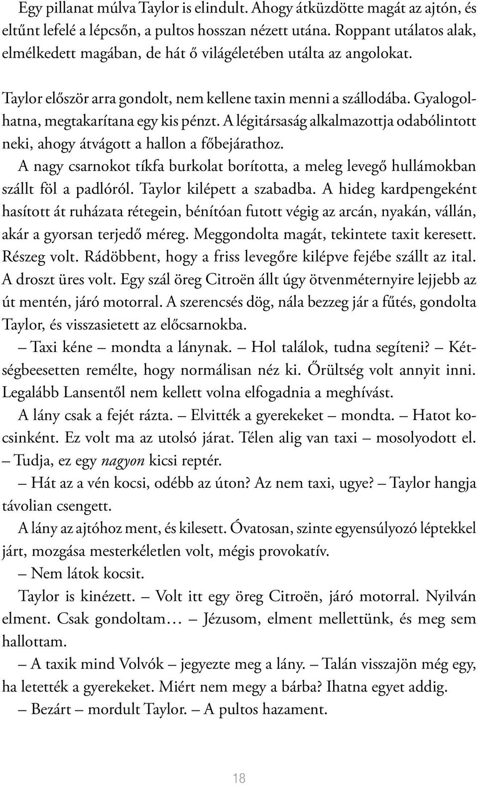 A légitársaság alkalmazottja odabólintott neki, ahogy átvágott a hallon a főbejárathoz. A nagy csarnokot tíkfa burkolat borította, a meleg levegő hullámokban szállt föl a padlóról.