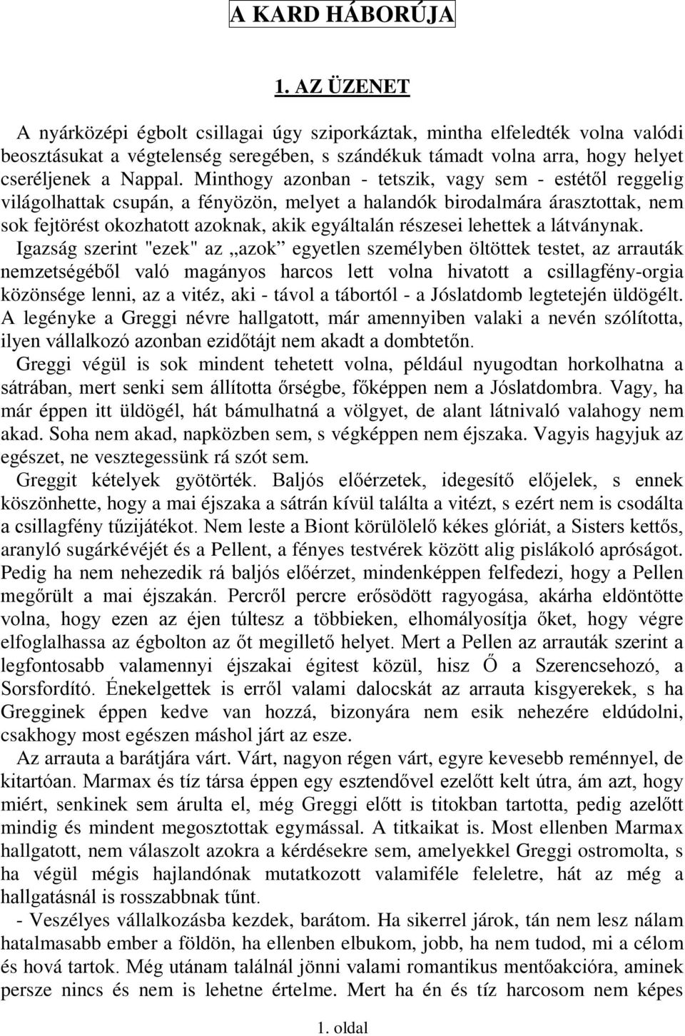 Minthogy azonban - tetszik, vagy sem - estétől reggelig világolhattak csupán, a fényözön, melyet a halandók birodalmára árasztottak, nem sok fejtörést okozhatott azoknak, akik egyáltalán részesei