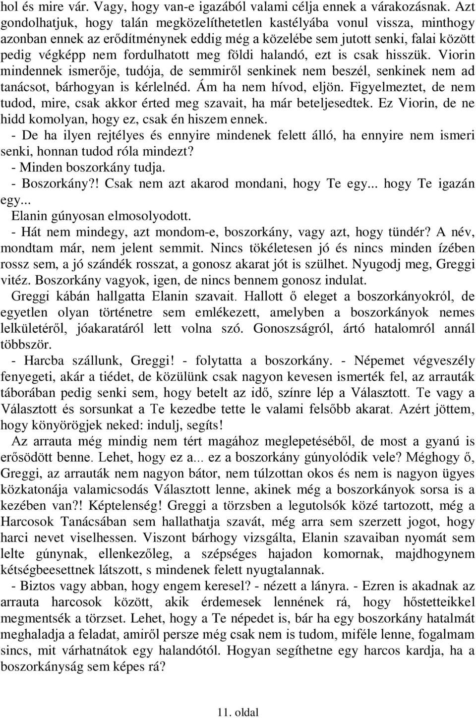 földi halandó, ezt is csak hisszük. Viorin mindennek ismerője, tudója, de semmiről senkinek nem beszél, senkinek nem ad tanácsot, bárhogyan is kérlelnéd. Ám ha nem hívod, eljön.