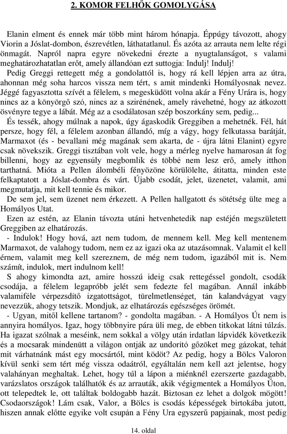 Indulj! Pedig Greggi rettegett még a gondolattól is, hogy rá kell lépjen arra az útra, ahonnan még soha harcos vissza nem tért, s amit mindenki Homályosnak nevez.