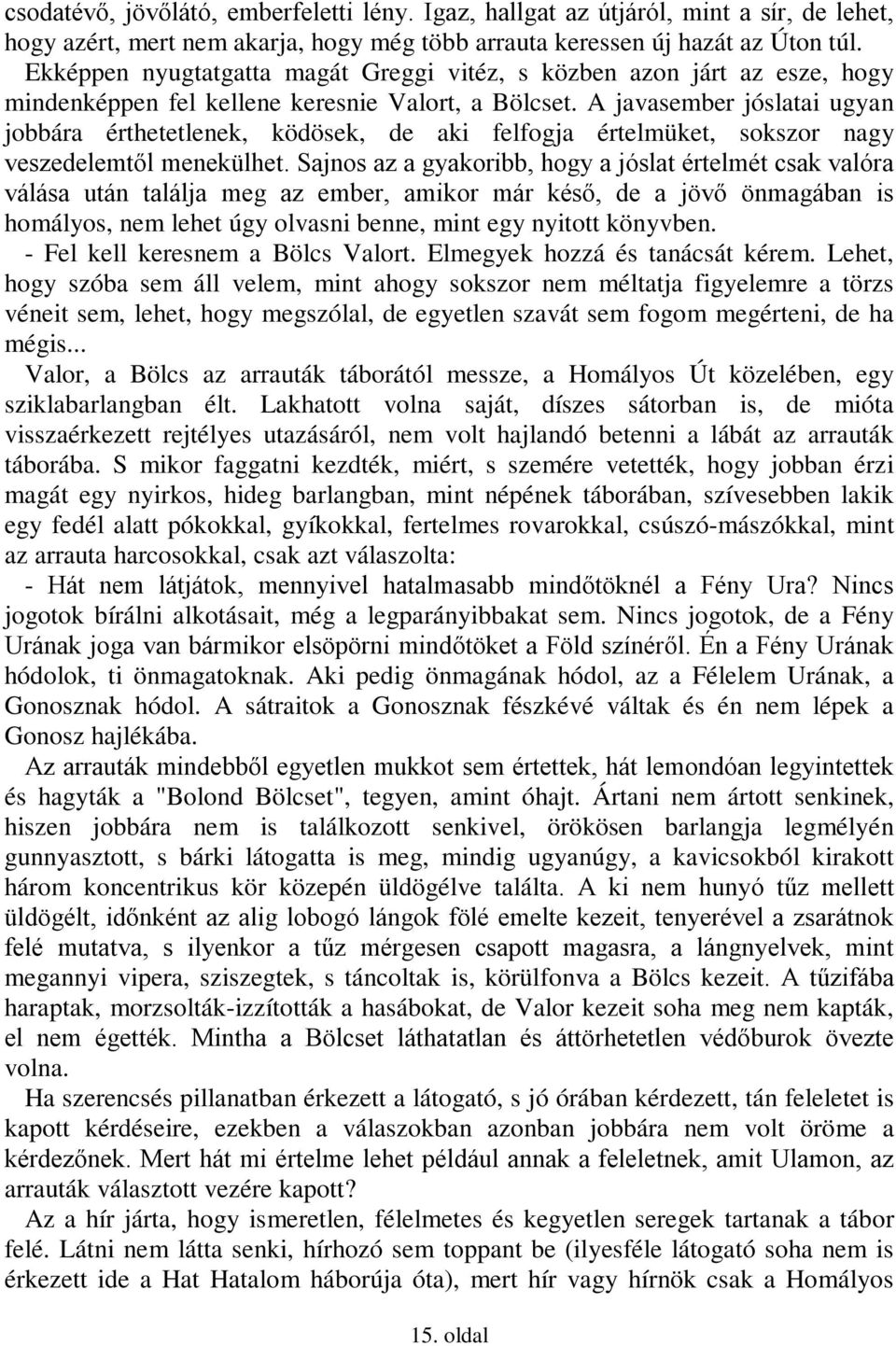 A javasember jóslatai ugyan jobbára érthetetlenek, ködösek, de aki felfogja értelmüket, sokszor nagy veszedelemtől menekülhet.